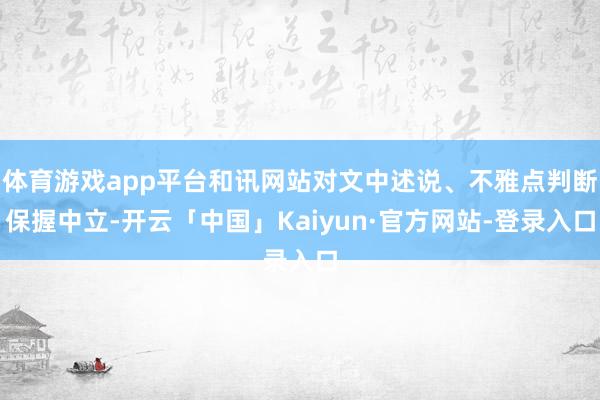 体育游戏app平台和讯网站对文中述说、不雅点判断保握中立-开云「中国」Kaiyun·官方网站-登录入口